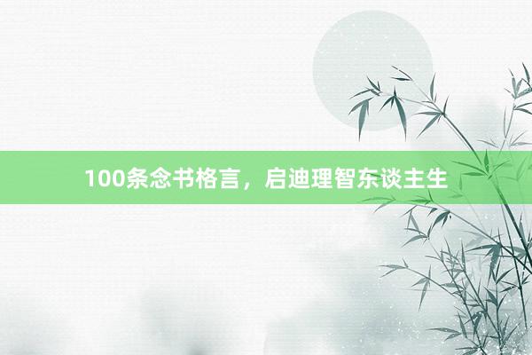 100条念书格言，启迪理智东谈主生